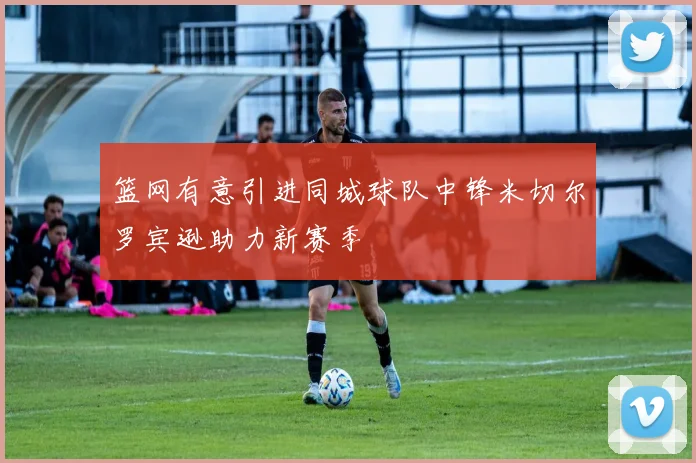 篮网有意引进同城球队中锋米切尔罗宾逊助力新赛季